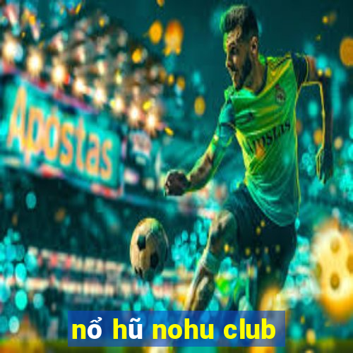 nổ hũ nohu club