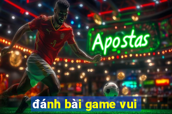 đánh bài game vui