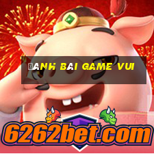 đánh bài game vui