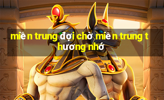 miền trung đợi chờ miền trung thương nhớ