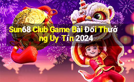 Sun68 Club Game Bài Đổi Thưởng Uy Tín 2024