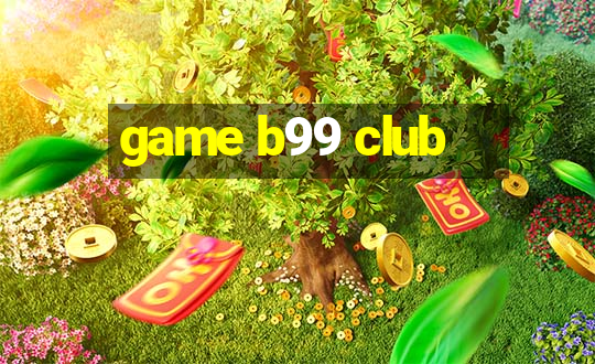 game b99 club