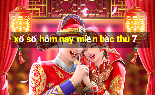 xổ số hôm nay miền bắc thu 7