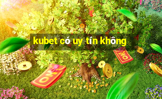 kubet có uy tín không