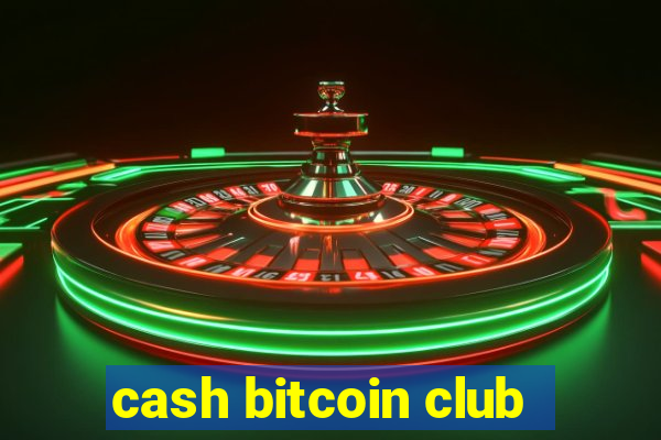 cash bitcoin club