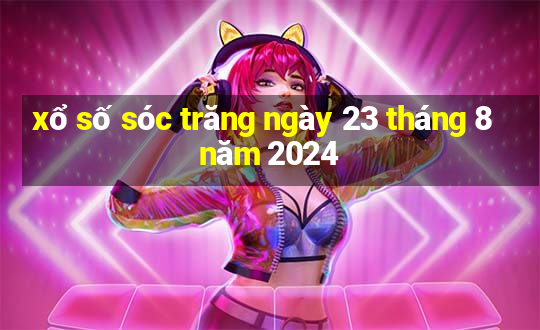 xổ số sóc trăng ngày 23 tháng 8 năm 2024