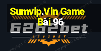 Sumvip.Vin Game Bài 96