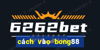 cách vào bong88 khi bị chặn