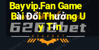 Bayvip.Fan Game Bài Đổi Thưởng Uy Tín