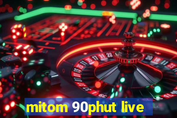 mitom 90phut live