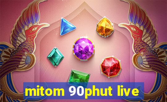 mitom 90phut live