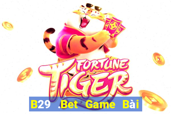 B29 .Bet Game Bài Uy Tín