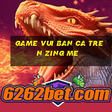 game vui ban ca tren zing me