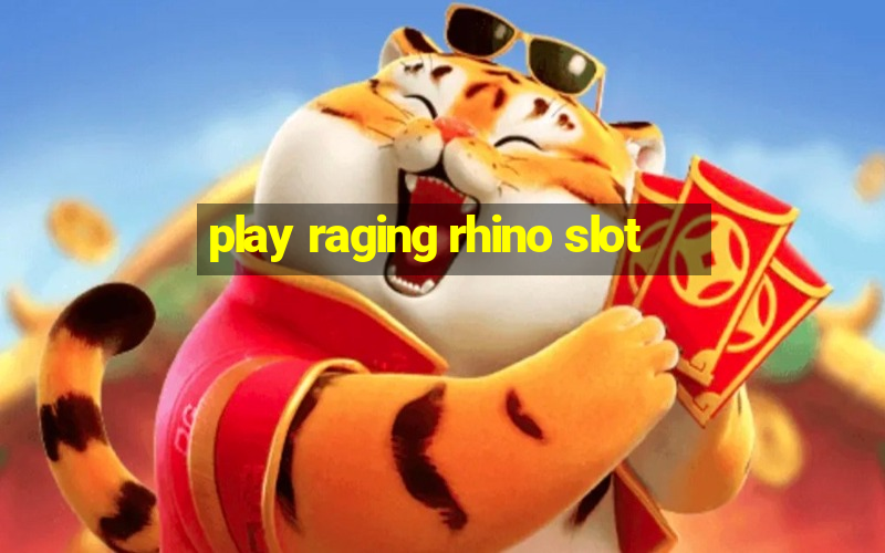 play raging rhino slot