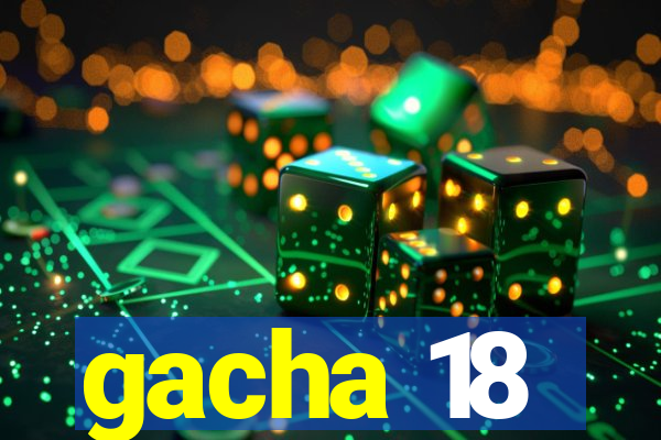 gacha 18