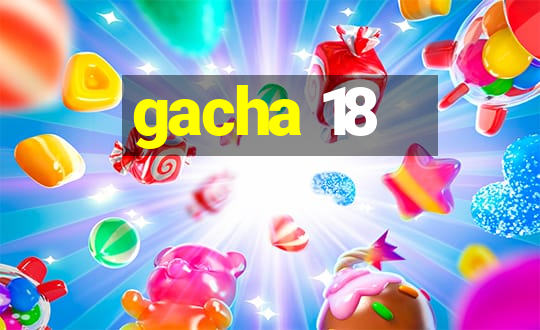 gacha 18