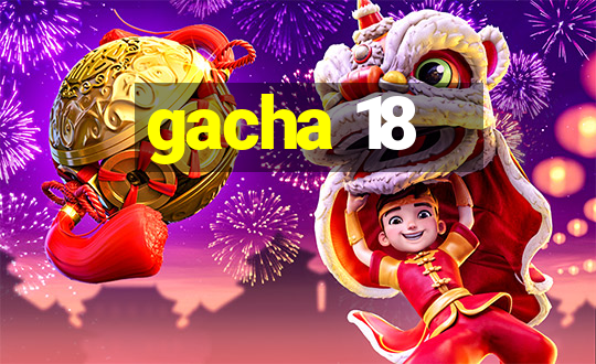 gacha 18