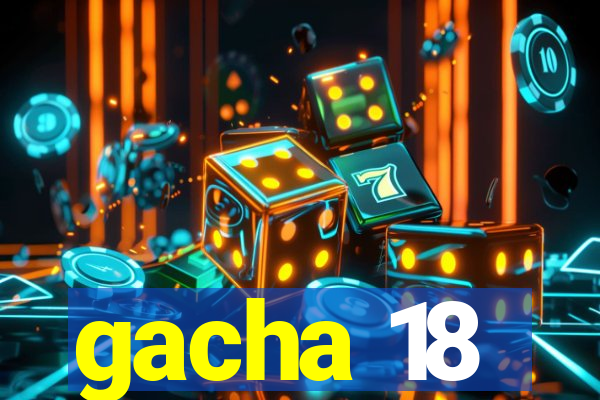 gacha 18