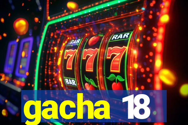 gacha 18