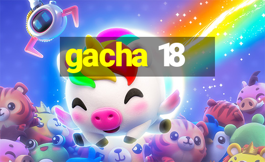 gacha 18