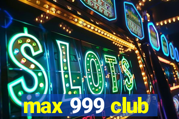 max 999 club