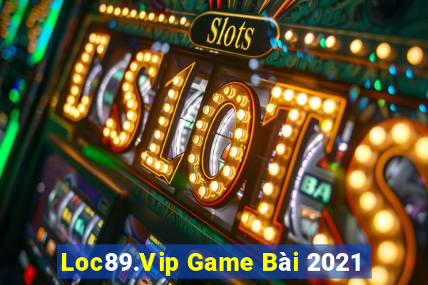 Loc89.Vip Game Bài 2021