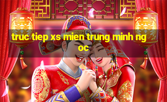 truc tiep xs mien trung minh ngoc