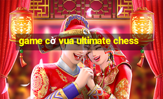 game cờ vua ultimate chess