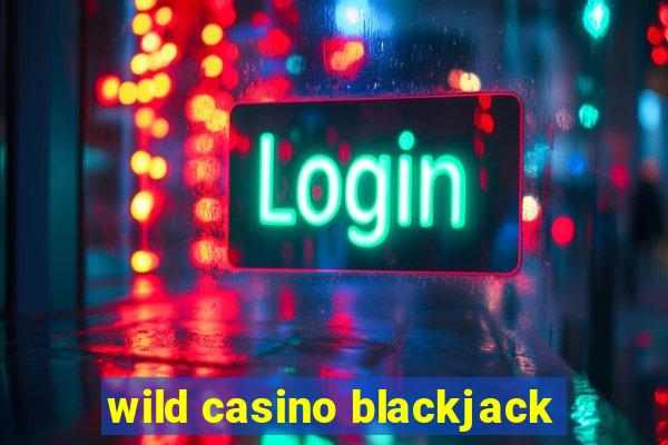 wild casino blackjack