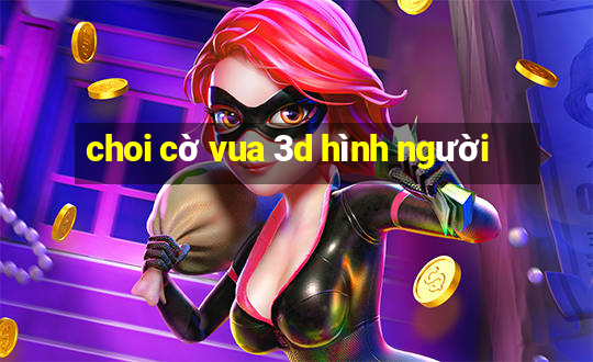 choi cờ vua 3d hình người