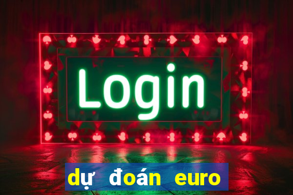 dự đoán euro hôm nay