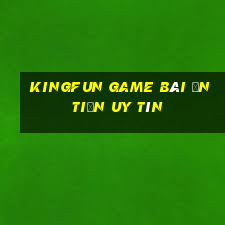 Kingfun Game Bài Ăn Tiền Uy Tín