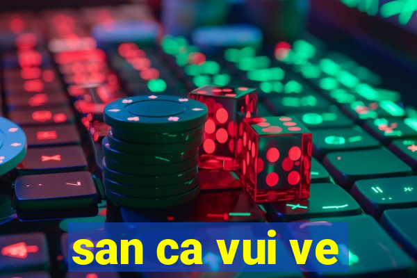 san ca vui ve