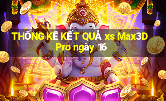 THỐNG KÊ KẾT QUẢ xs Max3D Pro ngày 16