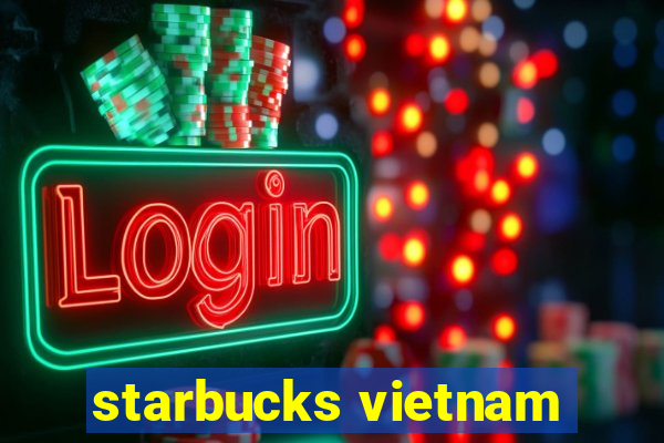 starbucks vietnam