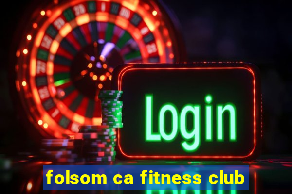 folsom ca fitness club