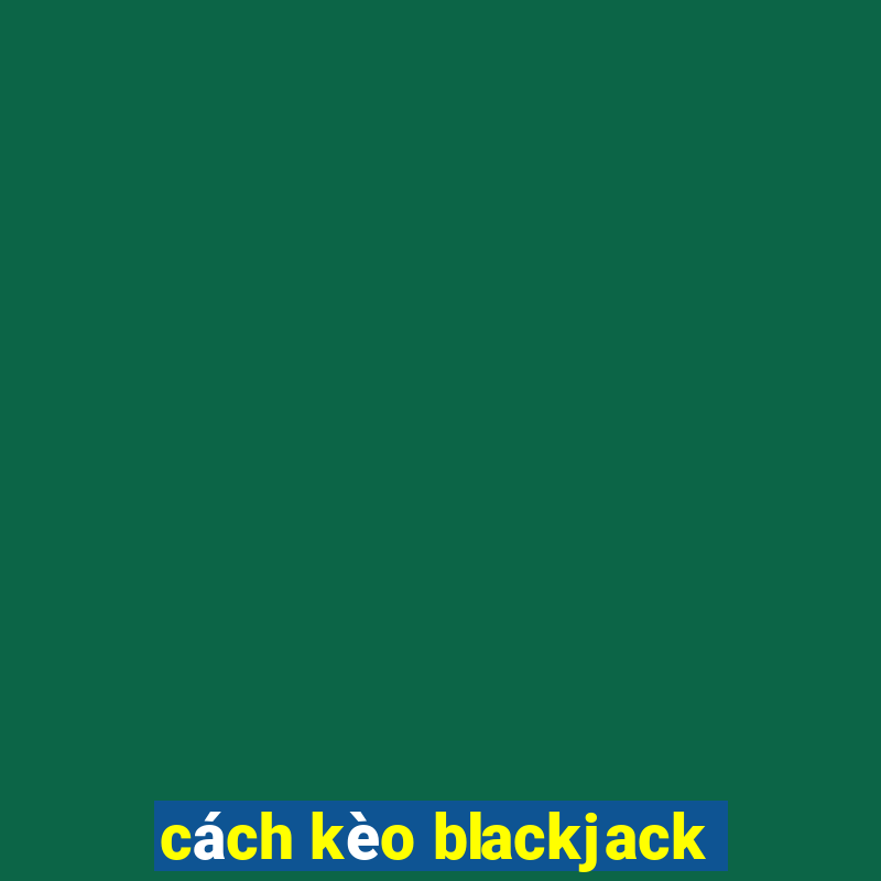 cách kèo blackjack