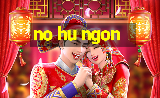 no hu ngon