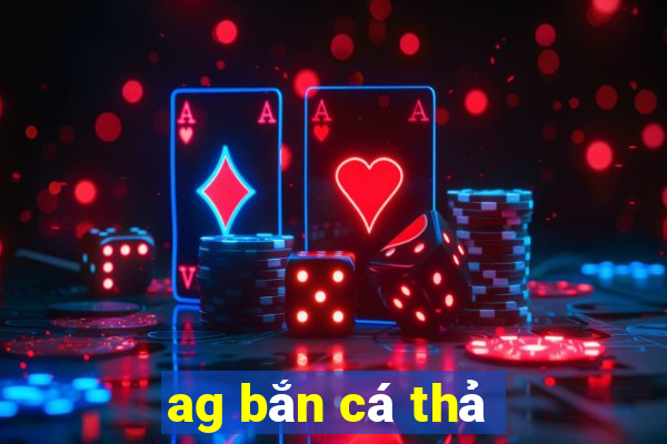 ag bắn cá thả