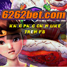 khắc phục chặn like trên fb