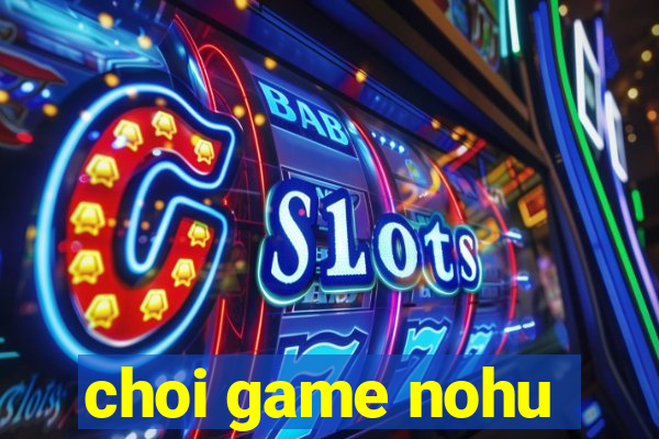 choi game nohu