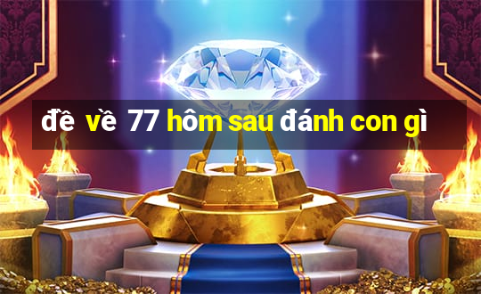 đề về 77 hôm sau đánh con gì