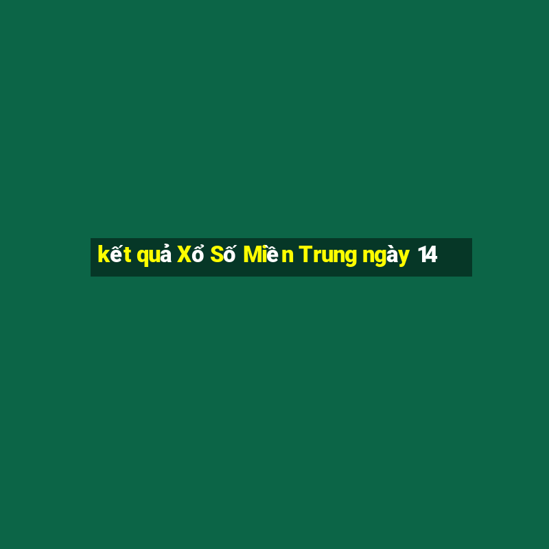 kết quả Xổ Số Miền Trung ngày 14