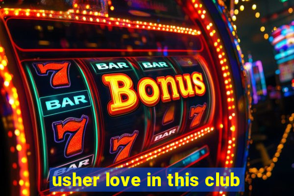 usher love in this club