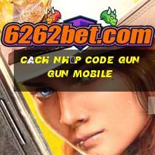 cách nhập code gun gun mobile