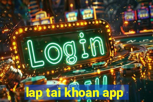 lap tai khoan app