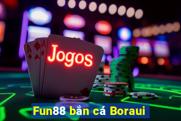 Fun88 bắn cá Boraui