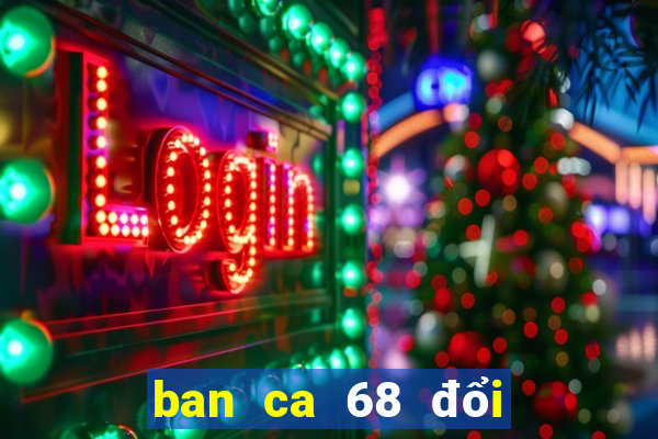 ban ca 68 đổi thưởng apk