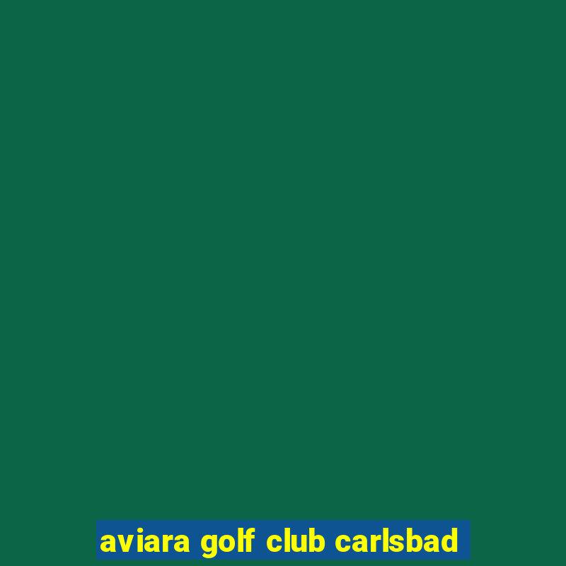 aviara golf club carlsbad