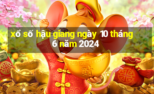 xổ số hậu giang ngày 10 tháng 6 năm 2024